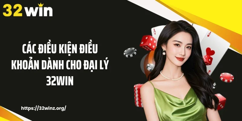 Các điều kiện điều khoản dành cho đại lý 32WIN