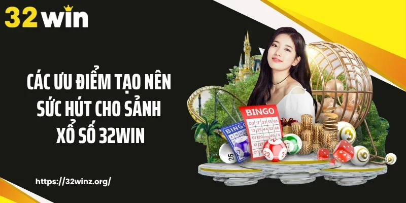 Các ưu điểm tạo nên sức hút cho sảnh xổ số 32WIN