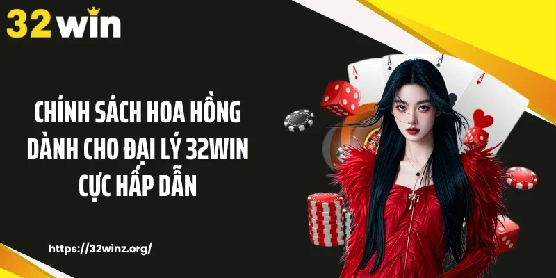Chính sách hoa hồng dành cho đại lý 32WIN cực hấp dẫn