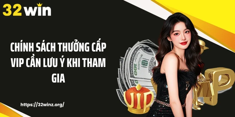 Chính sách thưởng cấp VIP cần lưu ý khi tham gia