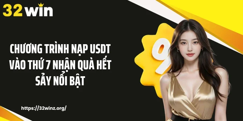 Chương trình nạp USDT vào thứ 7 nhận quà hết sảy nổi bật