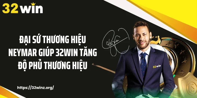 Đại sứ thương hiệu Neymar giúp 32WIN tăng độ phủ thương hiệu