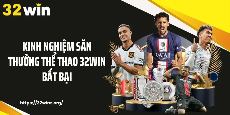 Kinh nghiệm săn thưởng thể thao 32win bất bại