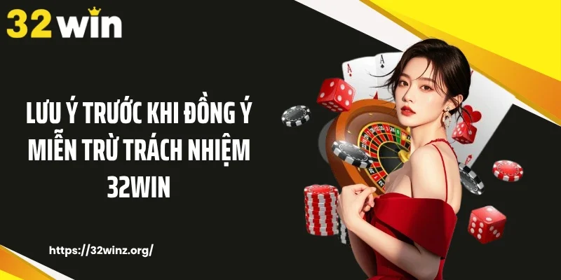 Lưu ý trước khi đồng ý miễn trừ trách nhiệm 32WIN