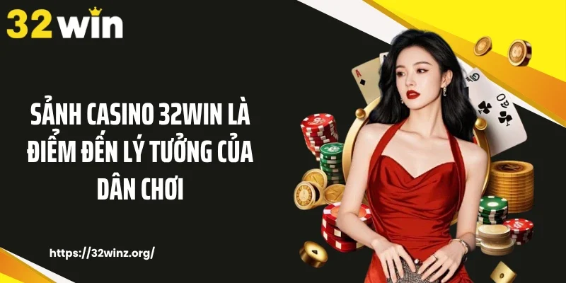 Sảnh casino 32WIN là điểm đến lý tưởng của dân chơi