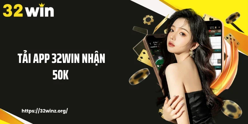 Tải app 32WIN nhận 50K