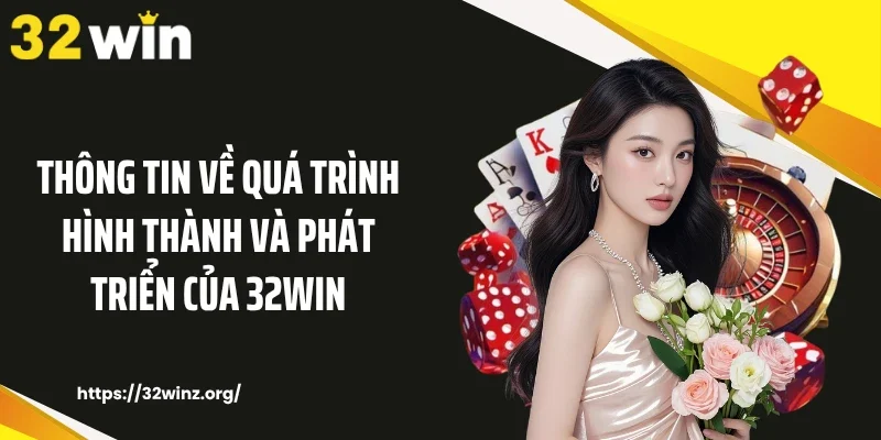 Thông tin về quá trình hình thành và phát triển của 32WIN